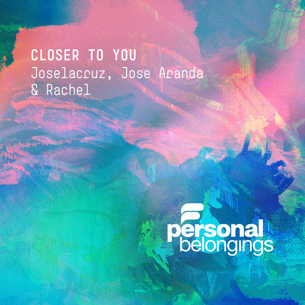 Joselacruz, Jose Aranda, Rachel – Closer To You [Personal Belongings]