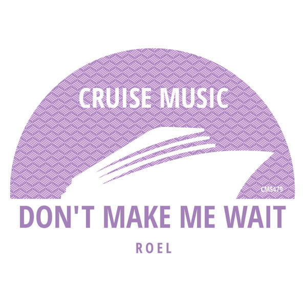 Roel –  Don&apos;t Make Me Wait [Cruise Music]