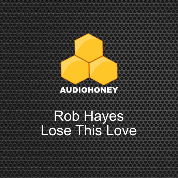 Rob Hayes – Lose This Love [Audio Honey]