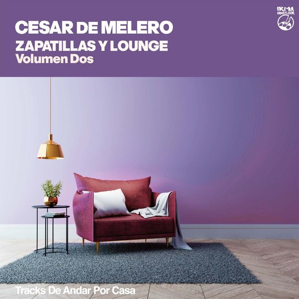 Cesar de Melero – Zapatillas y Lounge – Volumen Dos [IRMA DANCEFLOOR]