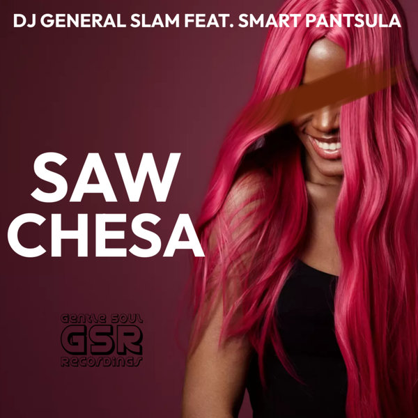 DJ General Slam, Smart Pantsula –  Saw Chesa [Gentle Soul Records]