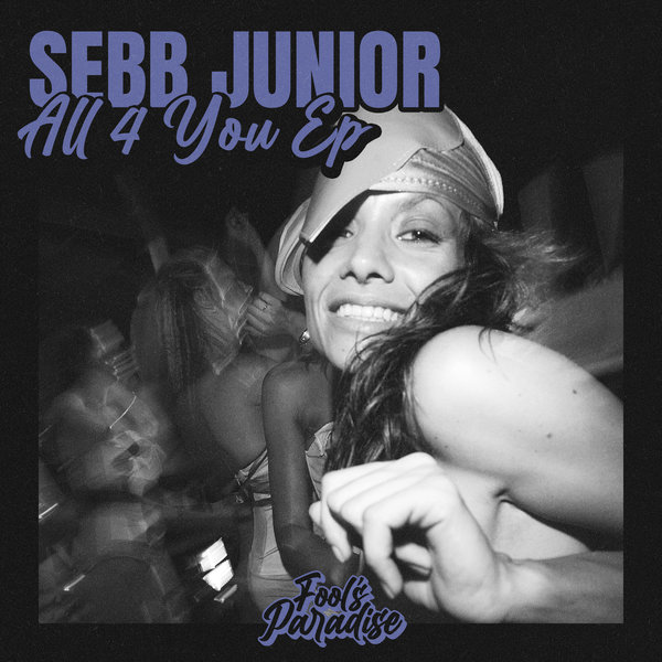 Sebb Junior –  All 4 You EP [Fool&apos;s Paradise]