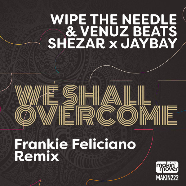 Wipe The Needle & Venuz Beats x Shezar x JayBay – We Shall Overcome (Frankie Feliciano Remix) [Makin Moves]