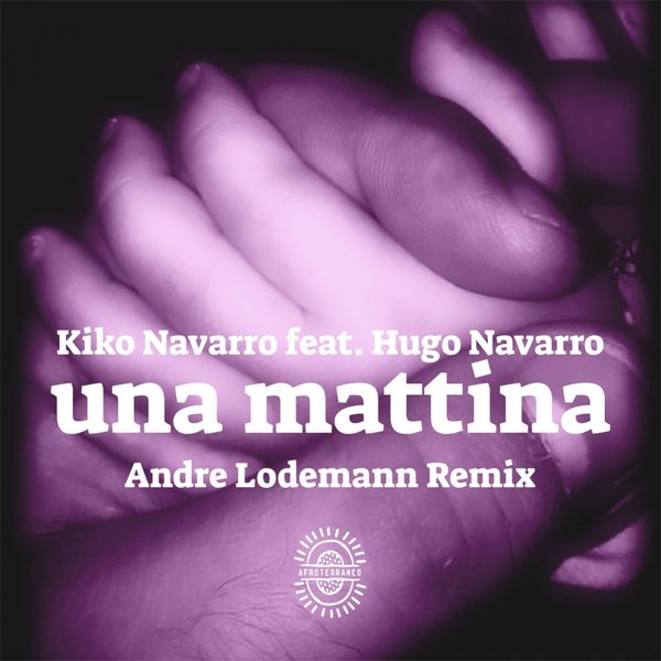 Kiko Navarro & Hugo Navarro –  Una Mattina (Andre Lodemann Remix) [Afroterraneo Music]