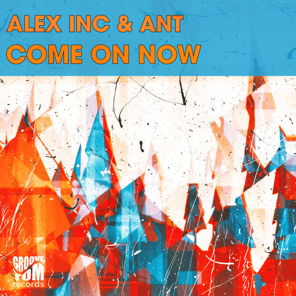 Alex Inc, ANT –  Come On Now [Groove Tom Records]