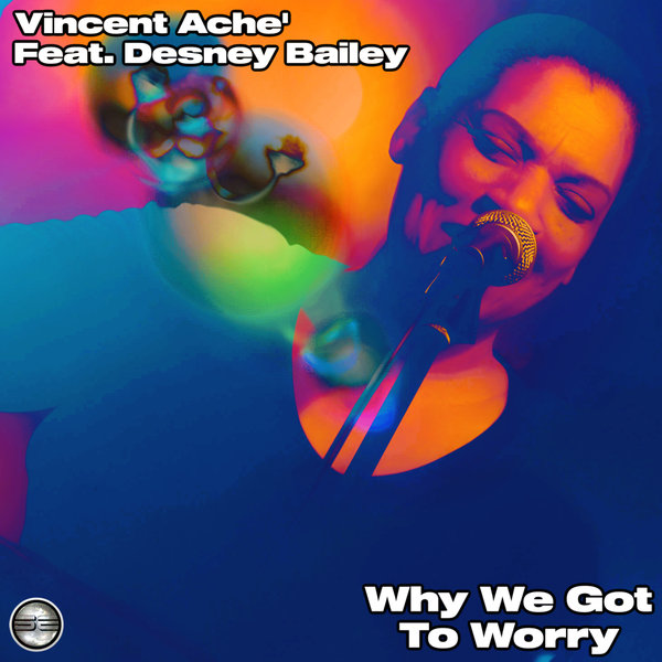 Vincent Ache&apos;, Desney Bailey –  Why We Got To Worry [Soulful Evolution]