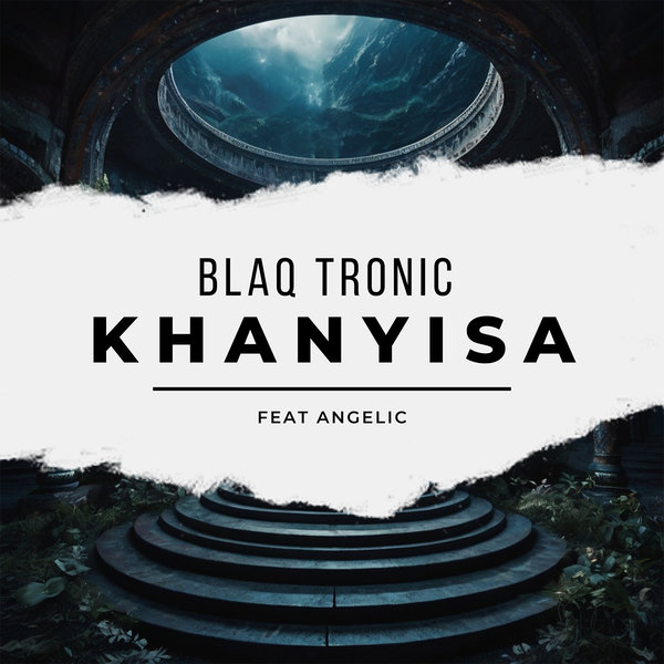 Blaq Tronic Feat. Angelic –  Khanyisa [African Bass Media]