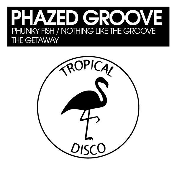 Phazed Groove – Phunky Fish , Nothing Like The Groove , The Getaway [Tropical Disco Records]