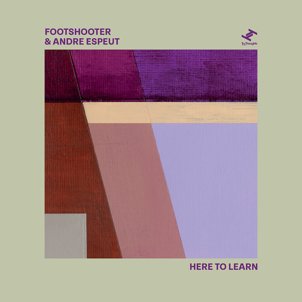 Footshooter, Andre Espeut –  Here to Learn [Tru Thoughts]