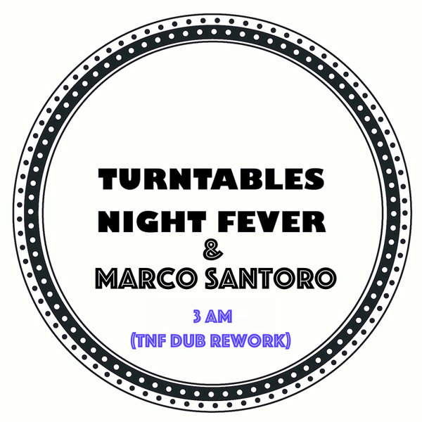 Turntables Night Fever, Marco Santoro – 3 Am (TNF Dub rework) [Turntables Night Fever]