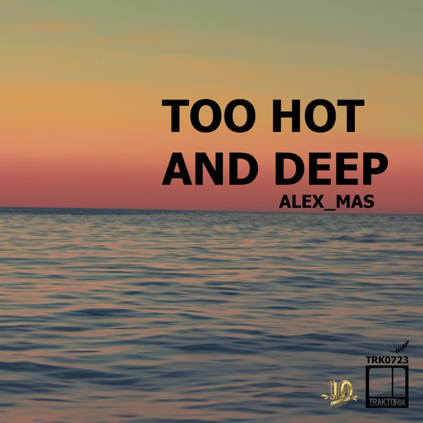 Alex_Mas –  Too Hot And Deep [Traktoria]