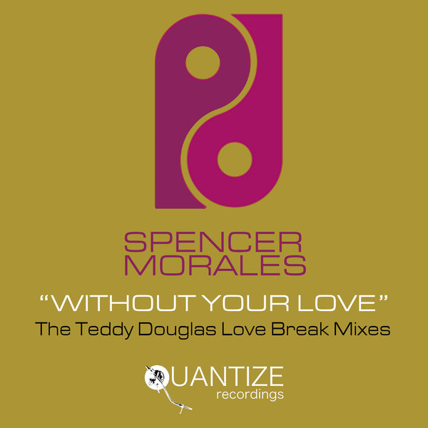 Spencer Morales – Without Your Love (The Teddy Douglas Love Break Mixes) [Quantize Recordings]