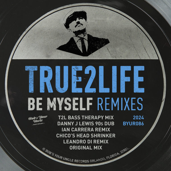 True2Life –  Be Myself Remixes [Bob&apos;s Your Uncle Records]