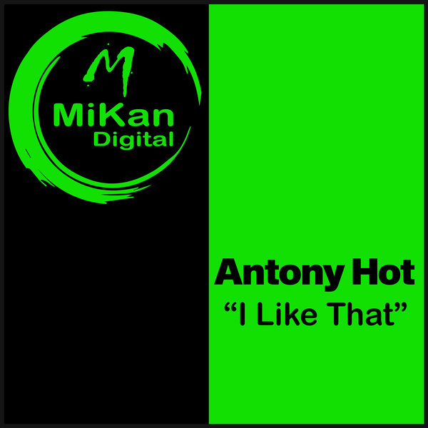 Antony Hot –  I Like That [MiKan Digital]