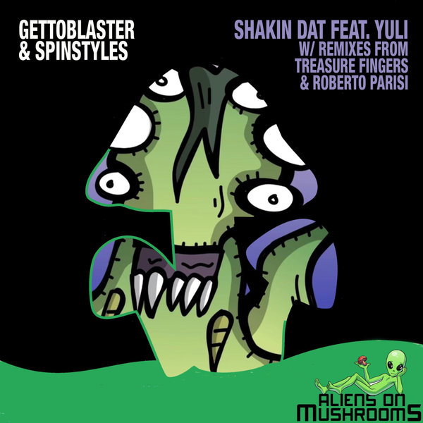 Gettoblaster, Spinstyles, Yuli – Shakin Dat [Aliens On Mushrooms]