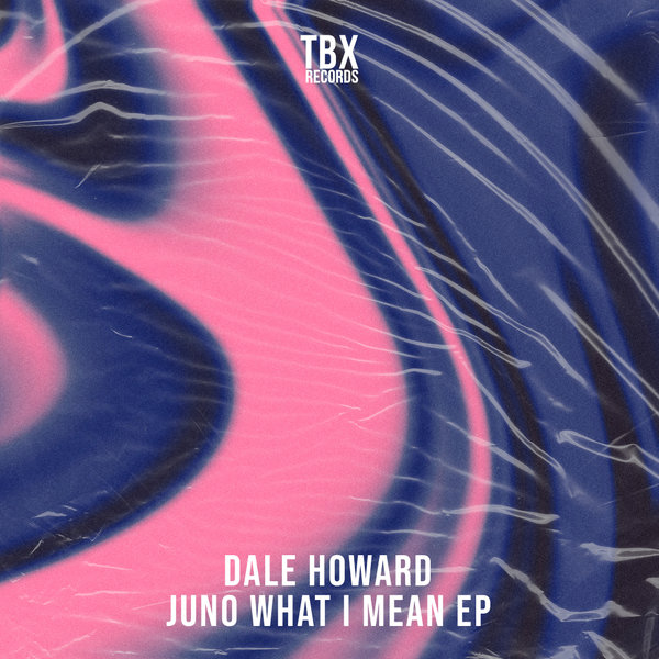 Dale Howard –  Juno What I Mean EP [TBX Records]