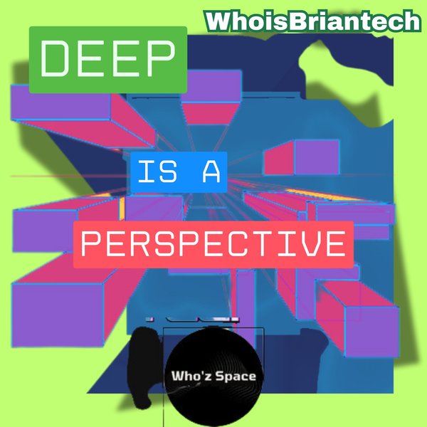 WhoisBriantech – Deep Is a Perspective [Who&apos;z Space]