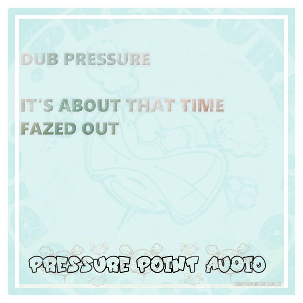 Dub Pressure –  Its About That Time , Fazed Out [Pressure Point Audio]