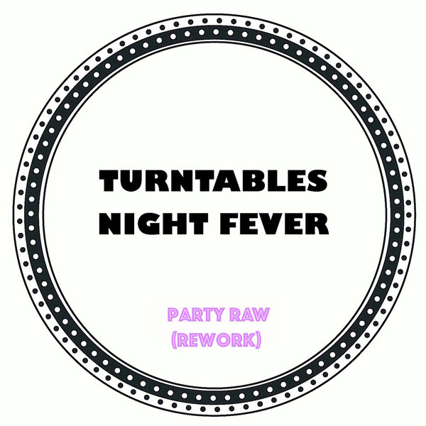 Turntables Night Fever –  Party Raw (Rework) [Turntables Night Fever]