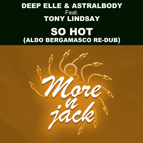 Deep Elle, Astralbody, Aldo Bergamasco, Tony Lindsay – So Hot [Morenjack]