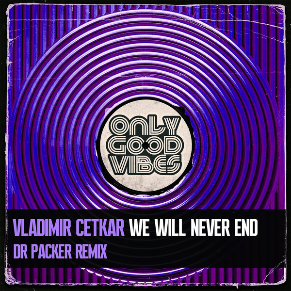 Vladimir Cetkar –  We Will Never End [Only Good Vibes Music]